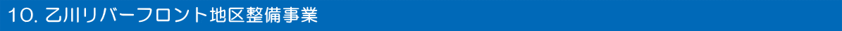 10. 乙川リバーフロント地区整備事業