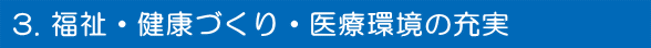 3. 福祉・健康づくり・医療環境の充実